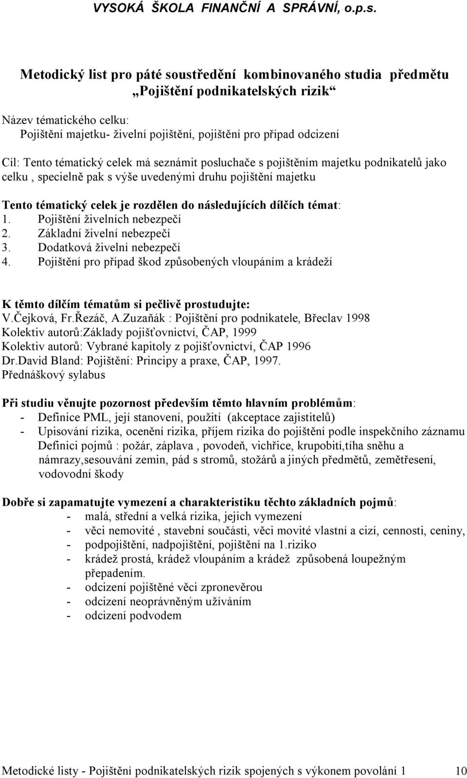 dílčích témat: 1. Pojištění živelních nebezpečí 2. Základní živelní nebezpečí 3. Dodatková živelní nebezpečí 4.