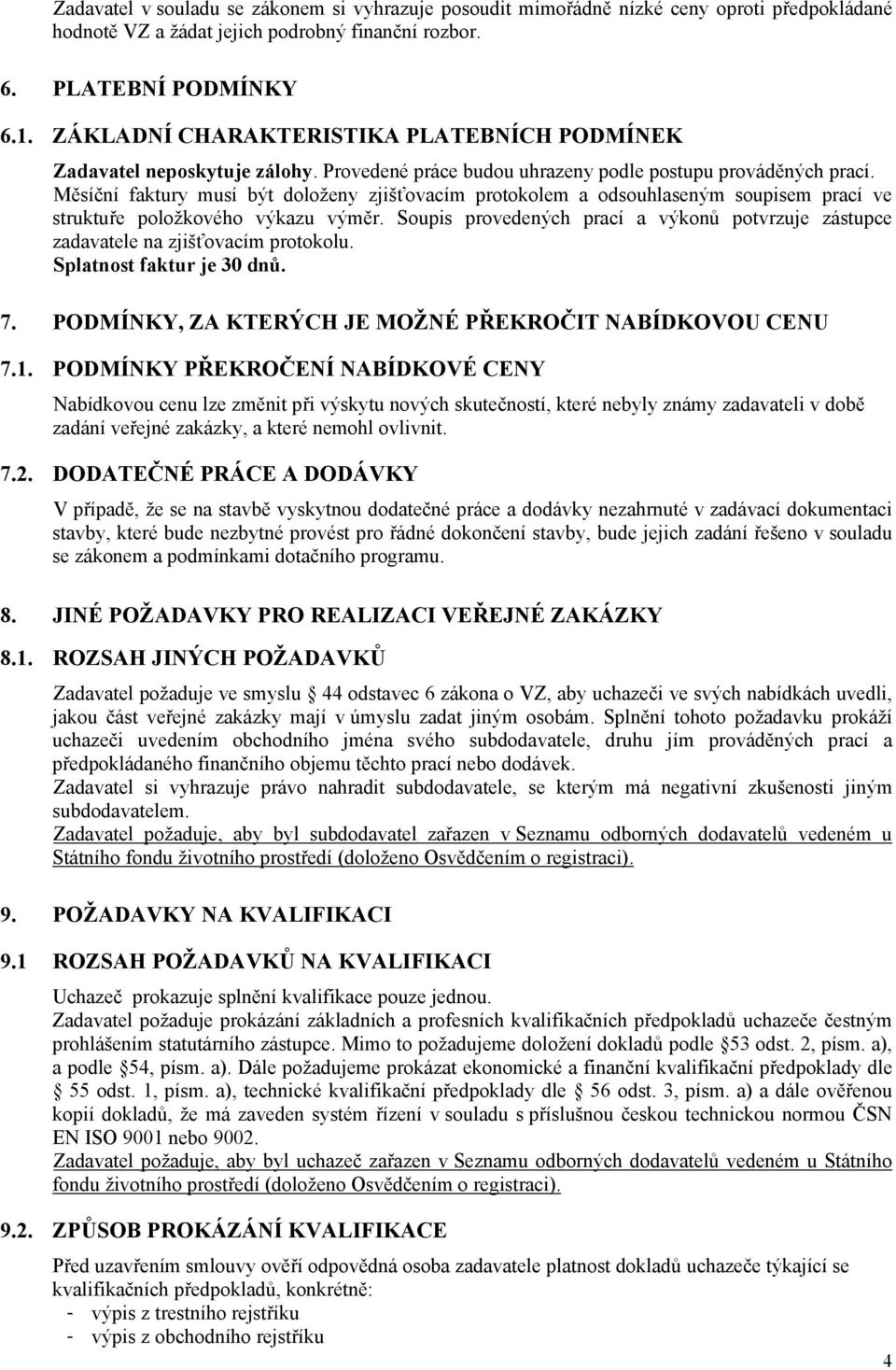 Měsíční faktury musí být doloženy zjišťovacím protokolem a odsouhlaseným soupisem prací ve struktuře položkového výkazu výměr.