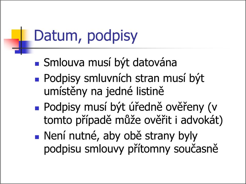 úředně ověřeny (v tomto případě může ověřit i advokát) Není