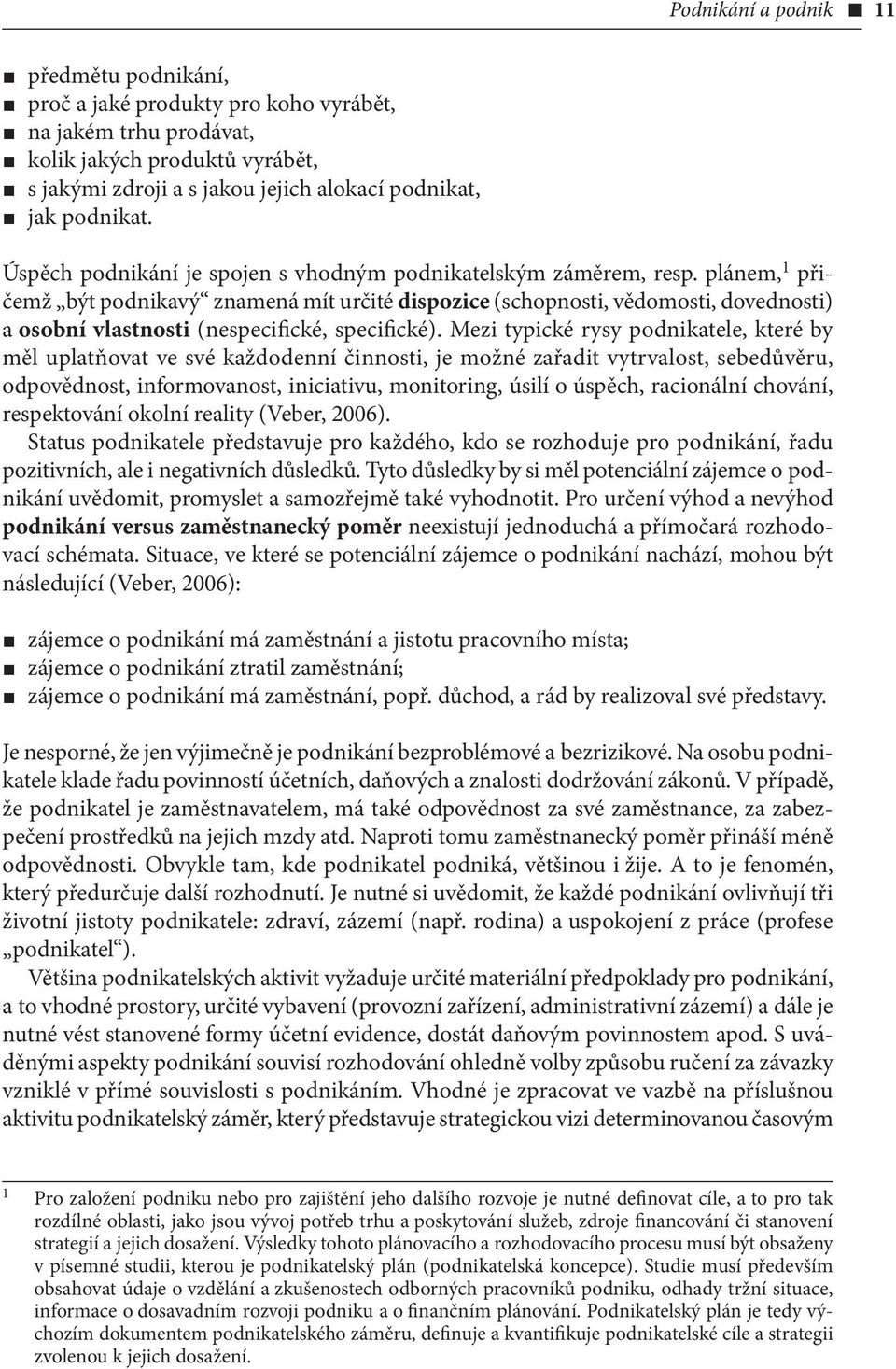 plánem, 1 přičemž být podnikavý znamená mít určité dispozice (schopnosti, vědomosti, dovednosti) a osobní vlastnosti (nespecifické, specifické).