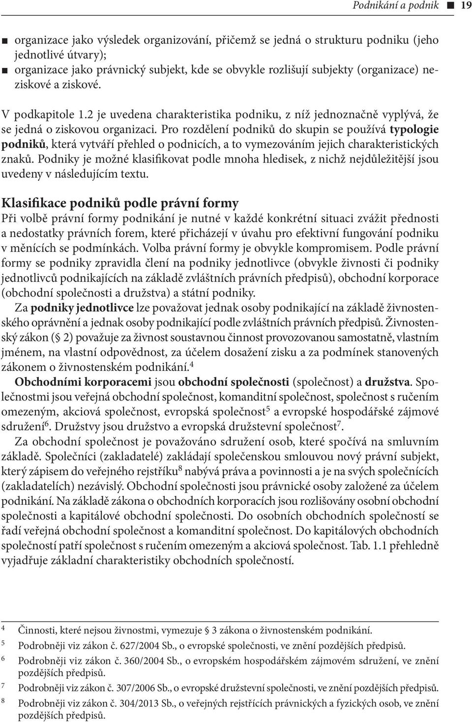 Pro rozdělení podniků do skupin se používá typologie podniků, která vytváří přehled o podnicích, a to vymezováním jejich charakte ristických zna ků.