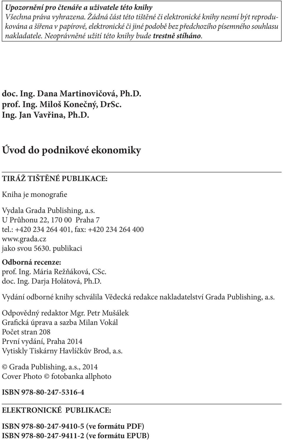 Neoprávněné užití této knihy bude trestně stíháno. doc. Ing. Dana Martinovičová, Ph.D. prof. Ing. Miloš Konečný, DrSc. Ing. Jan Vavřina, Ph.D. Úvod do podnikové ekonomiky TIRÁŽ TIŠTĚNÉ PUBLIKACE: Kniha je monografie Vydala Grada Publishing, a.