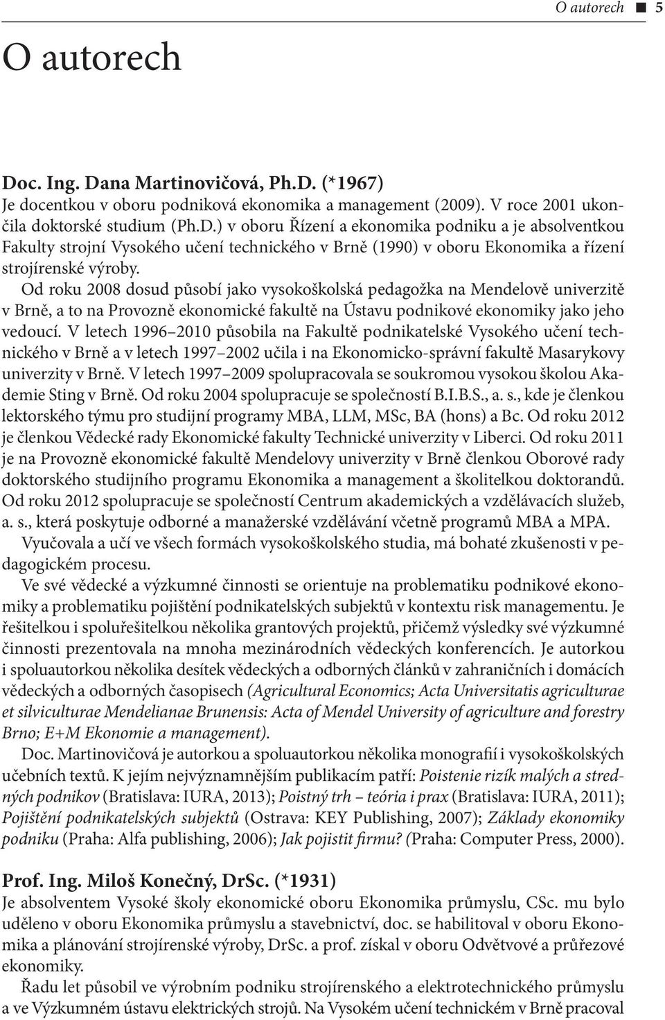 V letech 1996 2010 působila na Fakultě podnikatelské Vysokého učení technického v Brně a v letech 1997 2002 učila i na Ekonomicko-správní fakultě Masarykovy univerzity v Brně.