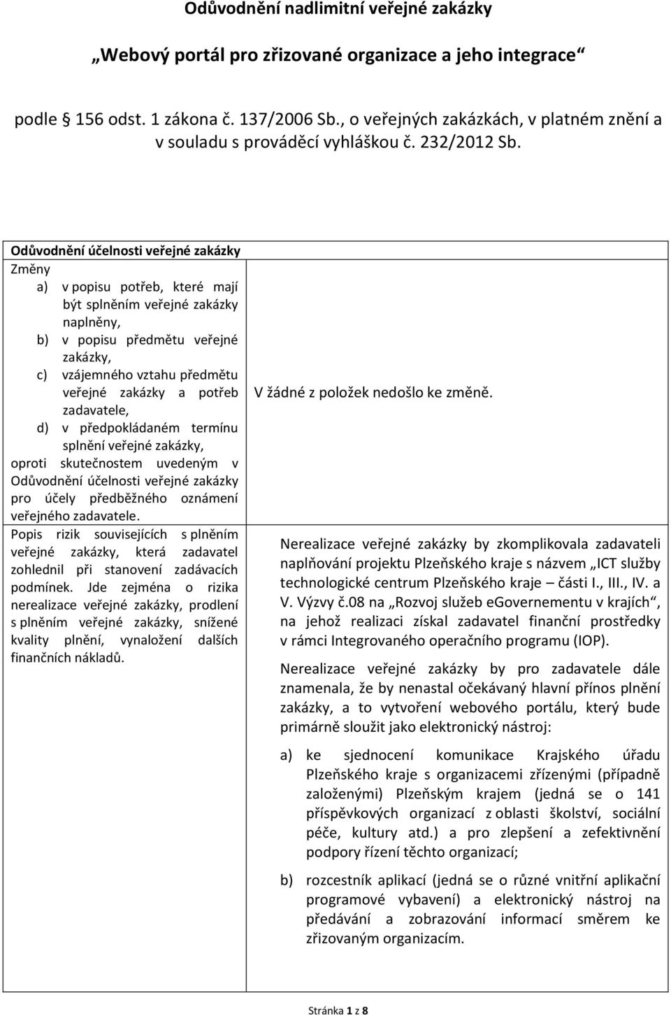 Odůvodnění účelnosti veřejné zakázky Změny a) v popisu potřeb, které mají být splněním veřejné zakázky naplněny, b) v popisu předmětu veřejné zakázky, c) vzájemného vztahu předmětu veřejné zakázky a