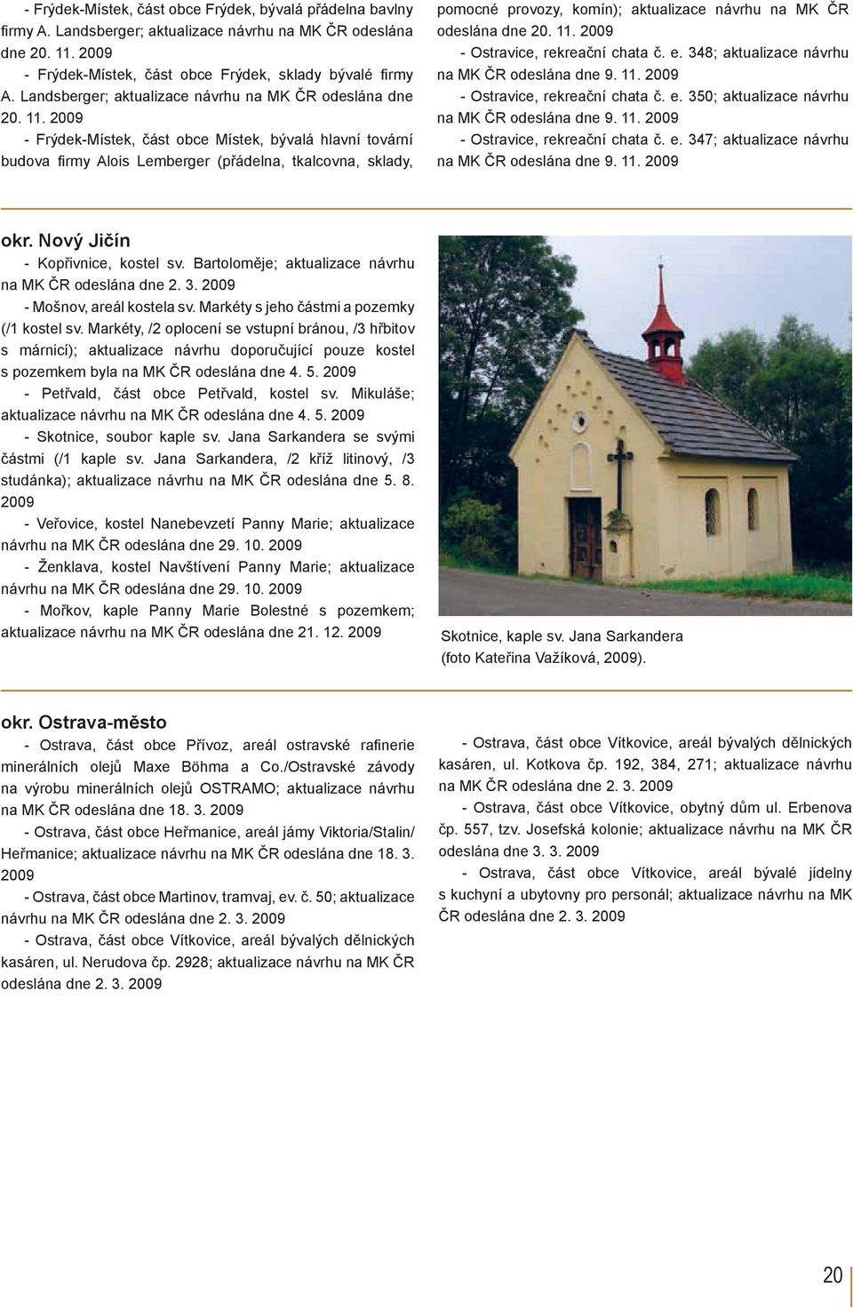 komín); aktualizace návrhu na MK ČR odeslána dne 20 11 2009 - Ostravice, rekreační chata č e 348; aktualizace návrhu na MK ČR odeslána dne 9 11 2009 - Ostravice, rekreační chata č e 350; aktualizace