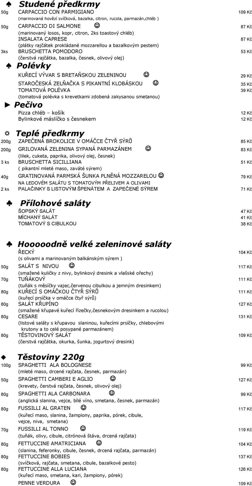 S PIKANTNÍ KLOBÁSKOU TOMATOVÁ POLÉVKA (tomatová polévka s krevetkami zdobená zakysanou smetanou) Pizza chléb košík Bylinkové máslíčko s česnekem Teplé předkrmy KUŘECÍ VÝVAR S BRETAŇSKOU ZELENINOU