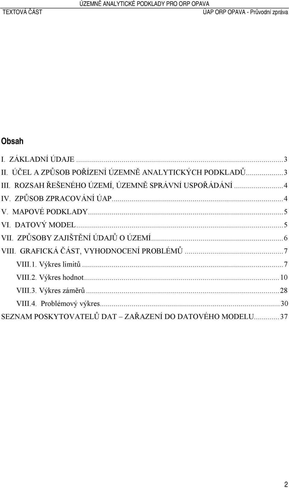 DATOVÝ MODEL... 5 VII. ZPŮSOBY ZAJIŠTĚNÍ ÚDAJŮ O ÚZEMÍ... 6 VIII. GRAFICKÁ ČÁST, VYHODNOCENÍ PROBLÉMŮ... 7 VIII.1.