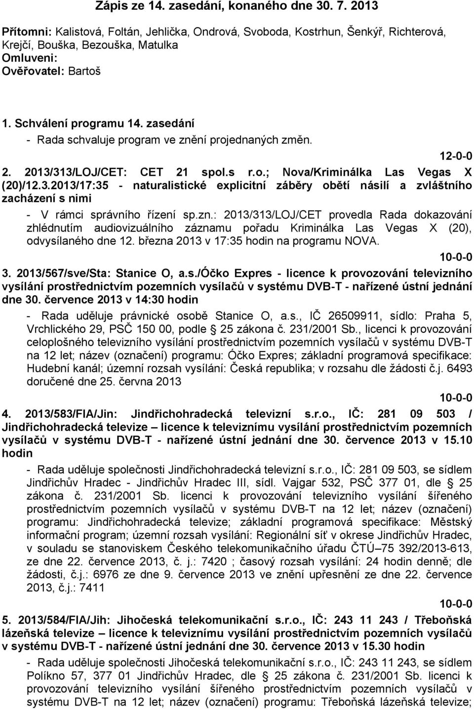 313/LOJ/CET: CET 21 spol.s r.o.; Nova/Kriminálka Las Vegas X (20)/12.3.2013/17:35 - naturalistické explicitní záběry obětí násilí a zvláštního zacházení s nimi - V rámci správního řízení sp.zn.