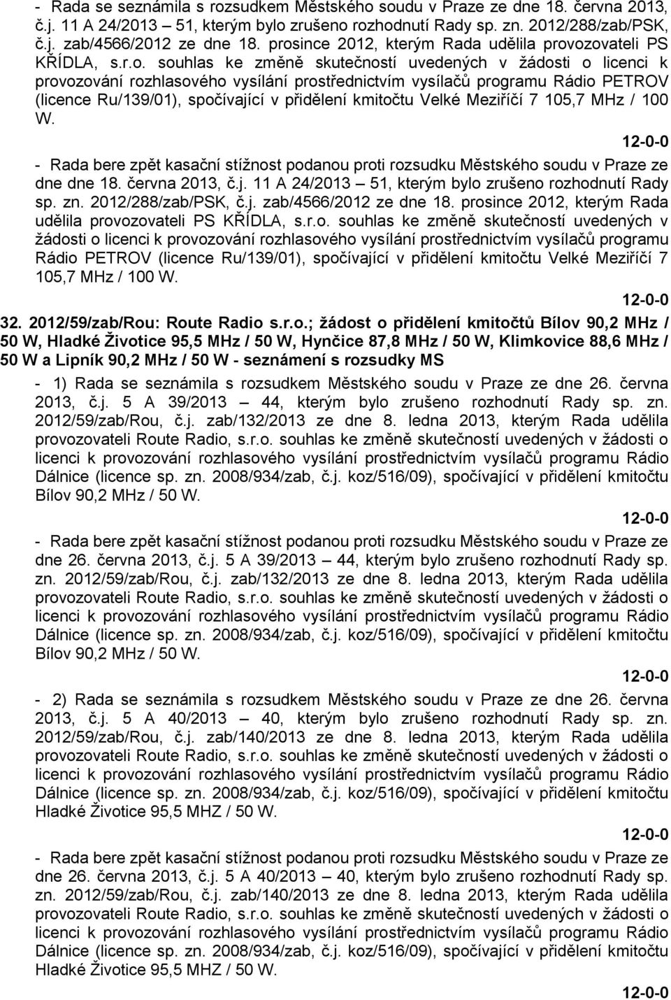 Rádio PETROV (licence Ru/139/01), spočívající v přidělení kmitočtu Velké Meziříčí 7 105,7 MHz / 100 W. - Rada bere zpět kasační stížnost podanou proti rozsudku Městského soudu v Praze ze dne dne 18.