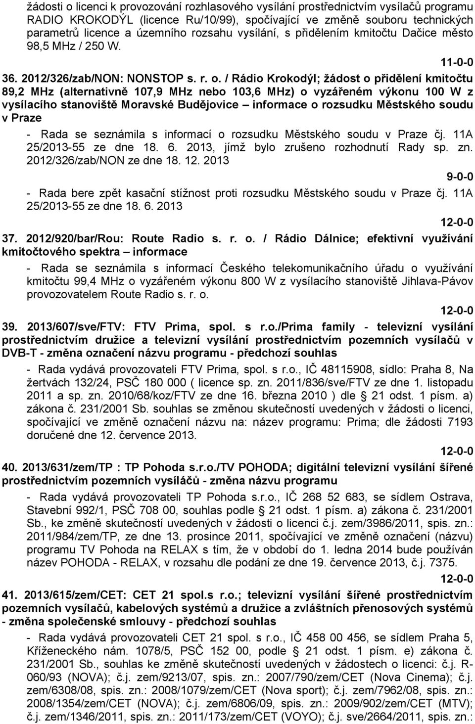 / Rádio Krokodýl; žádost o přidělení kmitočtu 89,2 MHz (alternativně 107,9 MHz nebo 103,6 MHz) o vyzářeném výkonu 100 W z vysílacího stanoviště Moravské Budějovice informace o rozsudku Městského