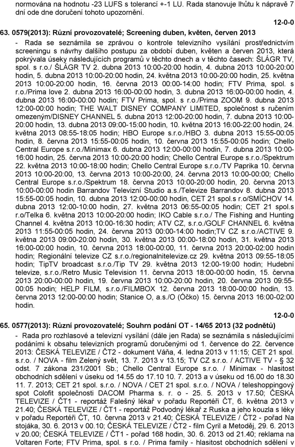 duben, květen a červen 2013, která pokrývala úseky následujících programů v těchto dnech a v těchto časech: ŠLÁGR TV, spol. s r.o./ ŠLÁGR TV 2. dubna 2013 10:00-20:00 hodin, 4.