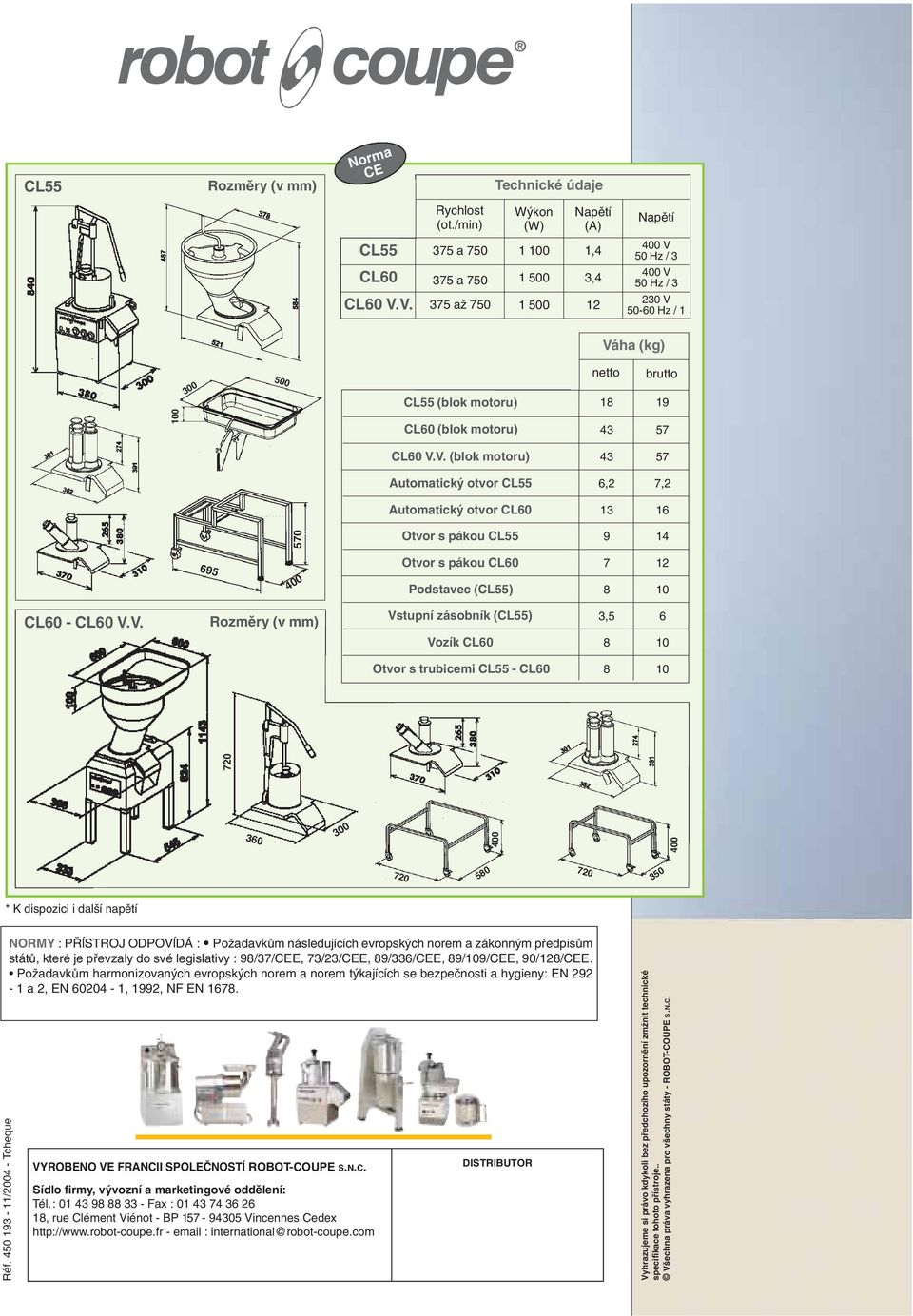 V. Rozmûry (v mm) Vstupní zásobník (CL55) 3,5 6 Vozík CL60 8 10 Otvor s trubicemi CL55 - CL60 8 10 400 400 720 360 300 720 580 720 350 * K dispozici i dal í napûtí Réf.