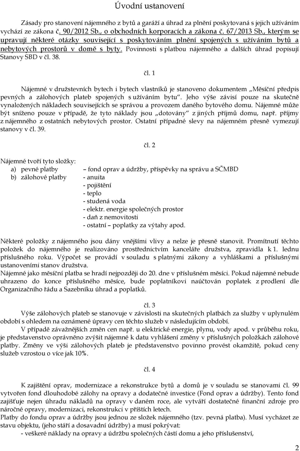 Povinnosti s platbou nájemného a dalších úhrad popisují Stanovy SBD v čl.