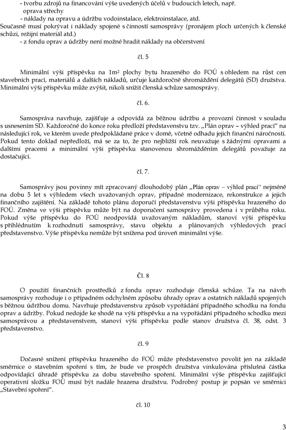 5 Minimální výši příspěvku na 1m 2 plochy bytu hrazeného do FOÚ s ohledem na růst cen stavebních prací, materiálů a dalších nákladů, určuje každoročně shromáždění delegátů (SD) družstva.