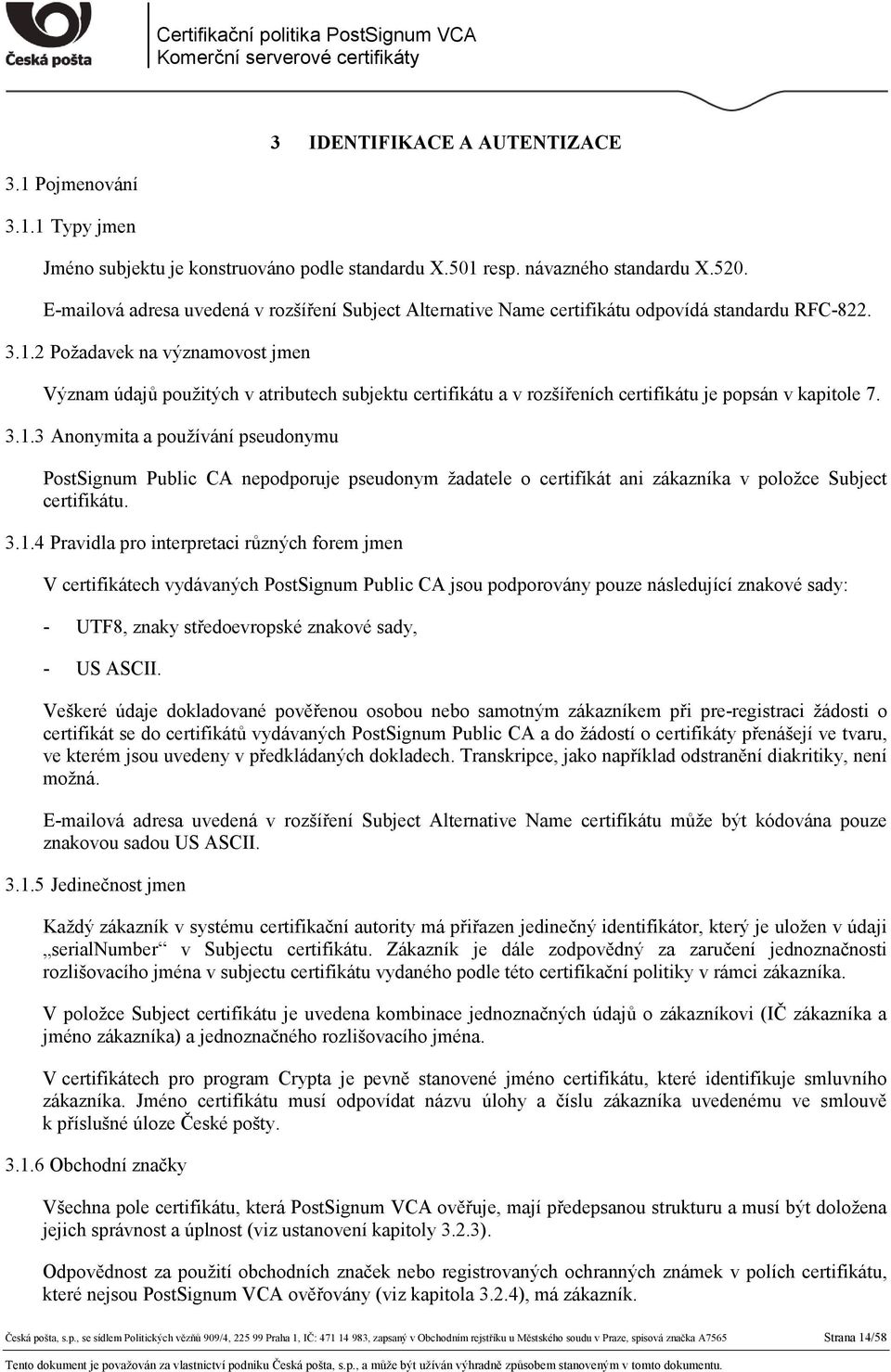 2 Požadavek na významovost jmen Význam údajů použitých v atributech subjektu certifikátu a v rozšířeních certifikátu je popsán v kapitole 7. 3.1.