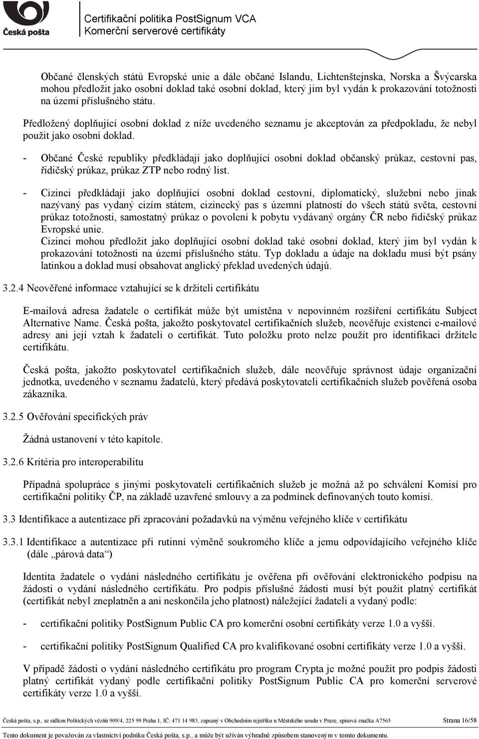 - Občané České republiky předkládají jako doplňující osobní doklad občanský průkaz, cestovní pas, řidičský průkaz, průkaz ZTP nebo rodný list.