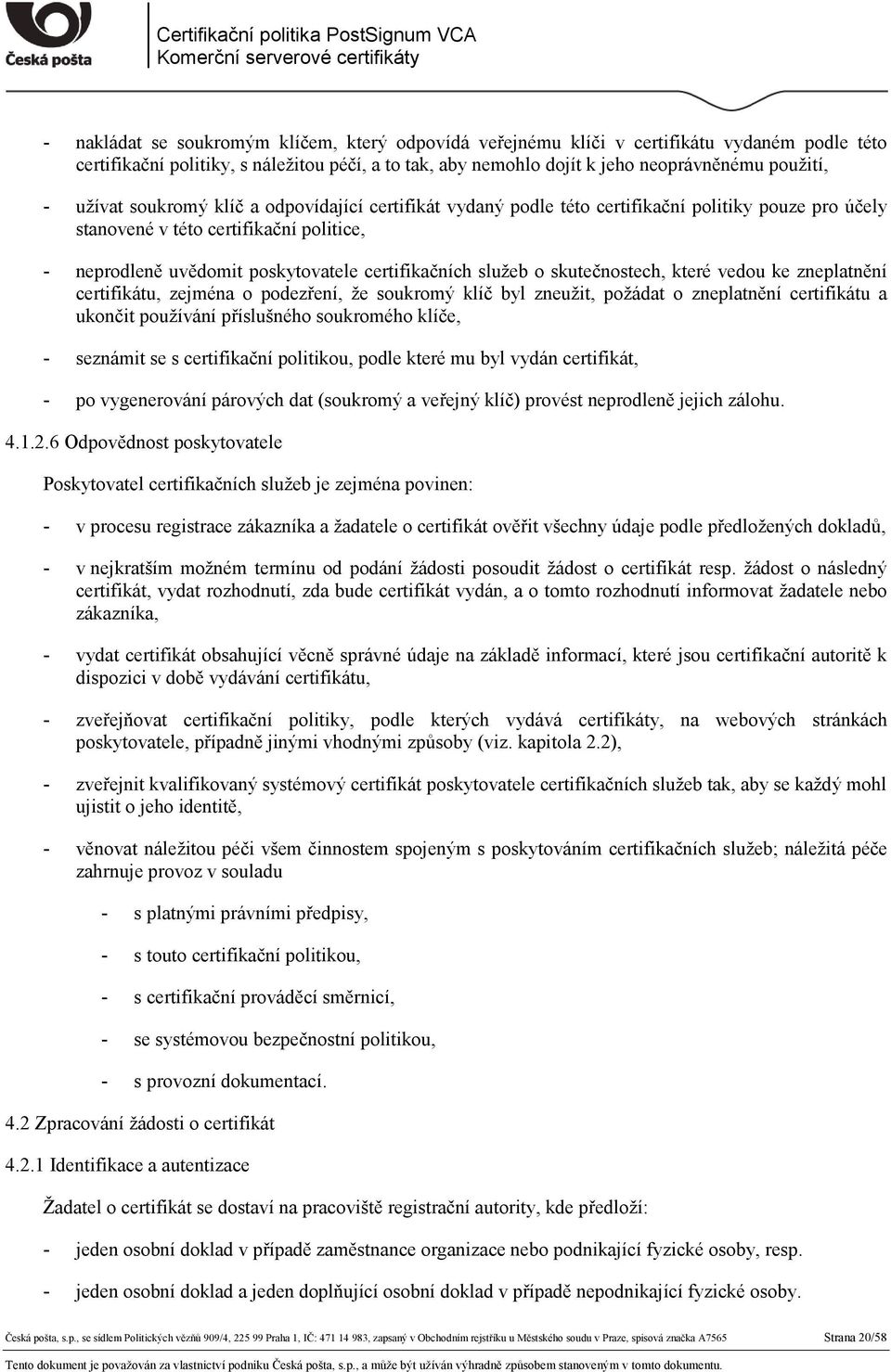 služeb o skutečnostech, které vedou ke zneplatnění certifikátu, zejména o podezření, že soukromý klíč byl zneužit, požádat o zneplatnění certifikátu a ukončit používání příslušného soukromého klíče,