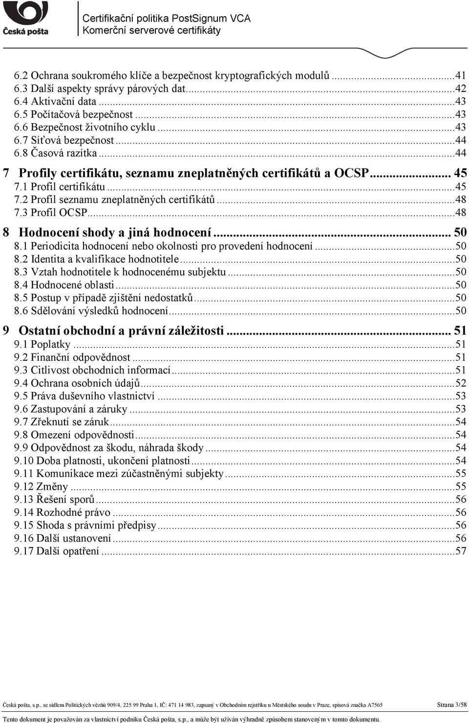 .. 48 7.3 Profil OCSP... 48 8 Hodnocení shody a jiná hodnocení... 50 8.1 Periodicita hodnocení nebo okolnosti pro provedení hodnocení... 50 8.2 Identita a kvalifikace hodnotitele... 50 8.3 Vztah hodnotitele k hodnocenému subjektu.