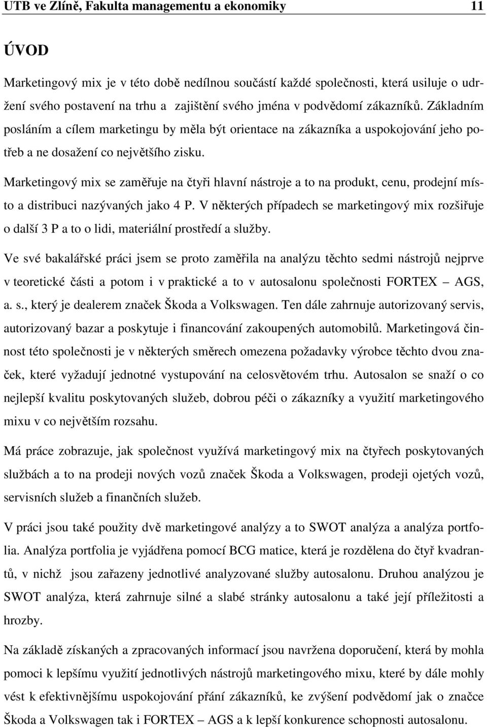 Marketingový mix se zaměřuje na čtyři hlavní nástroje a to na produkt, cenu, prodejní místo a distribuci nazývaných jako 4 P.