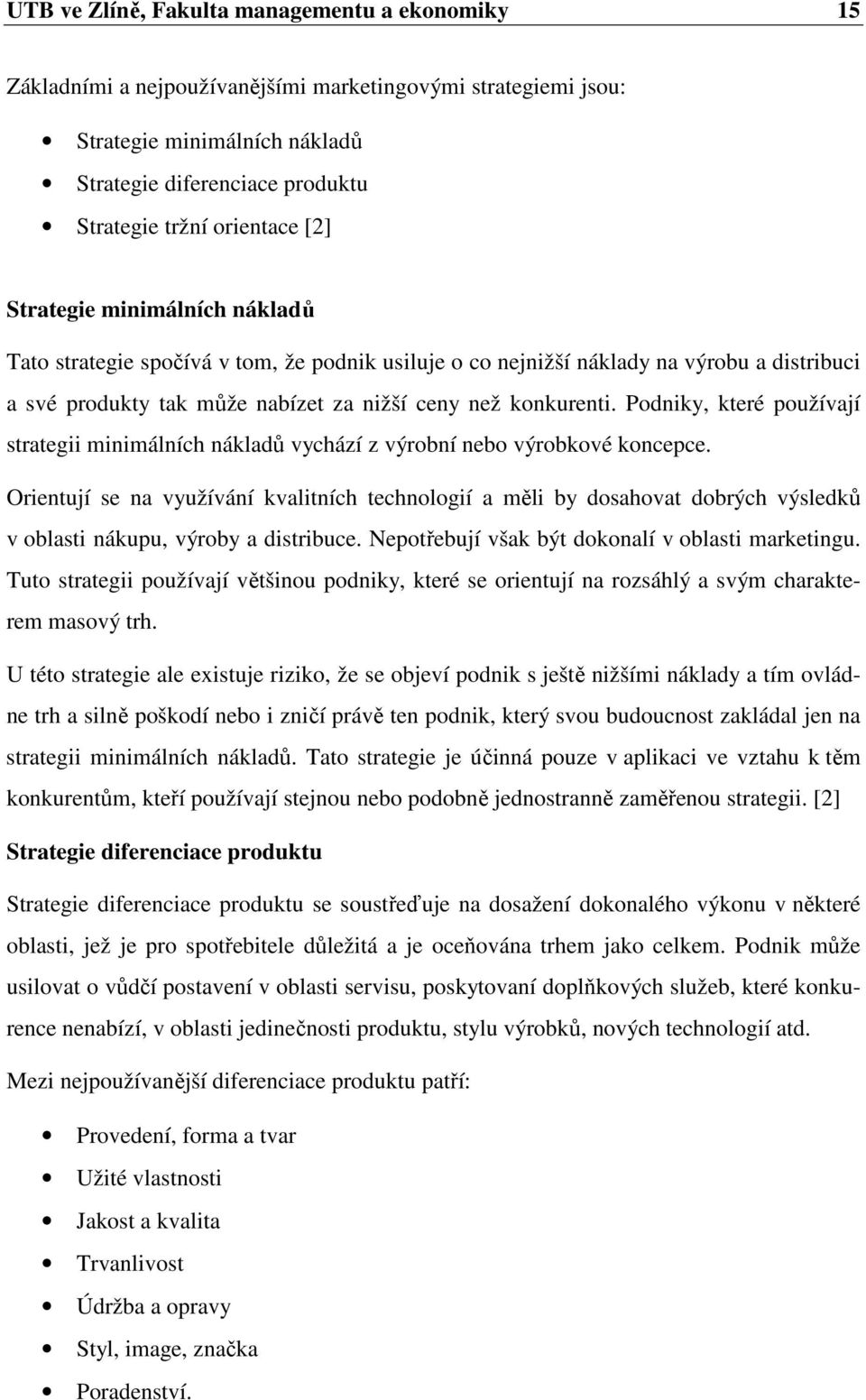 Podniky, které používají strategii minimálních nákladů vychází z výrobní nebo výrobkové koncepce.