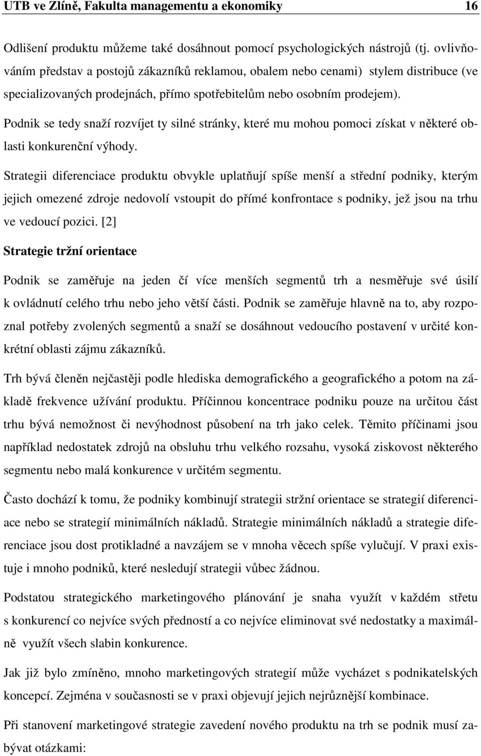 Podnik se tedy snaží rozvíjet ty silné stránky, které mu mohou pomoci získat v některé oblasti konkurenční výhody.