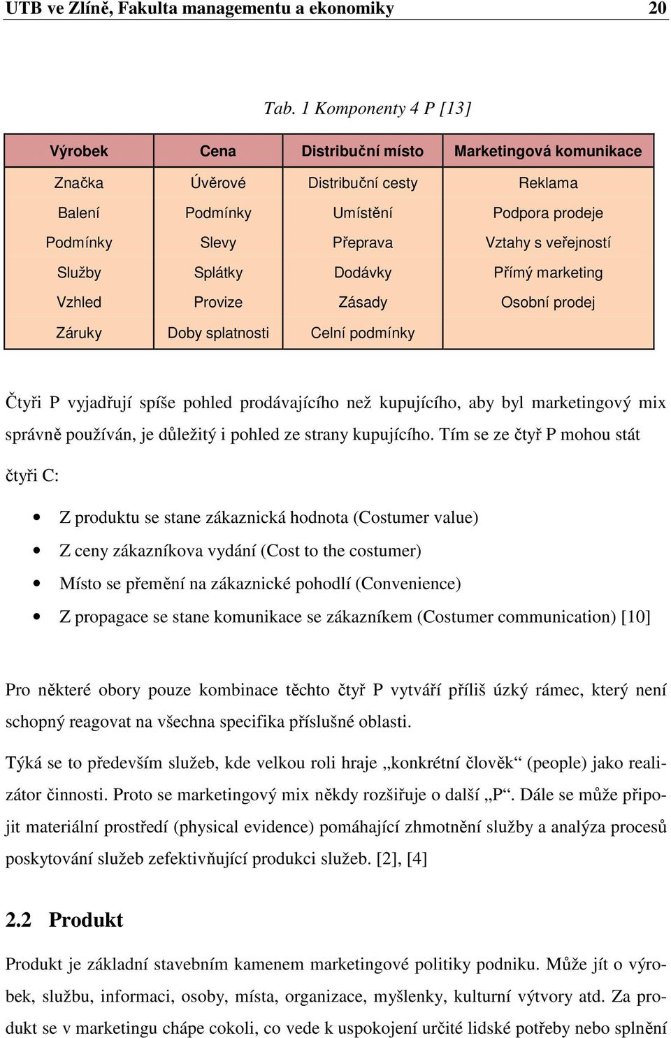 veřejností Služby Splátky Dodávky Přímý marketing Vzhled Provize Zásady Osobní prodej Záruky Doby splatnosti Celní podmínky Čtyři P vyjadřují spíše pohled prodávajícího než kupujícího, aby byl