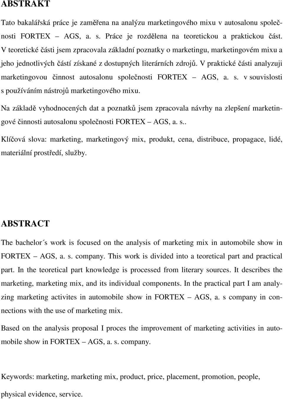V praktické části analyzuji marketingovou činnost autosalonu společnosti FORTEX AGS, a. s. v souvislosti s používáním nástrojů marketingového mixu.