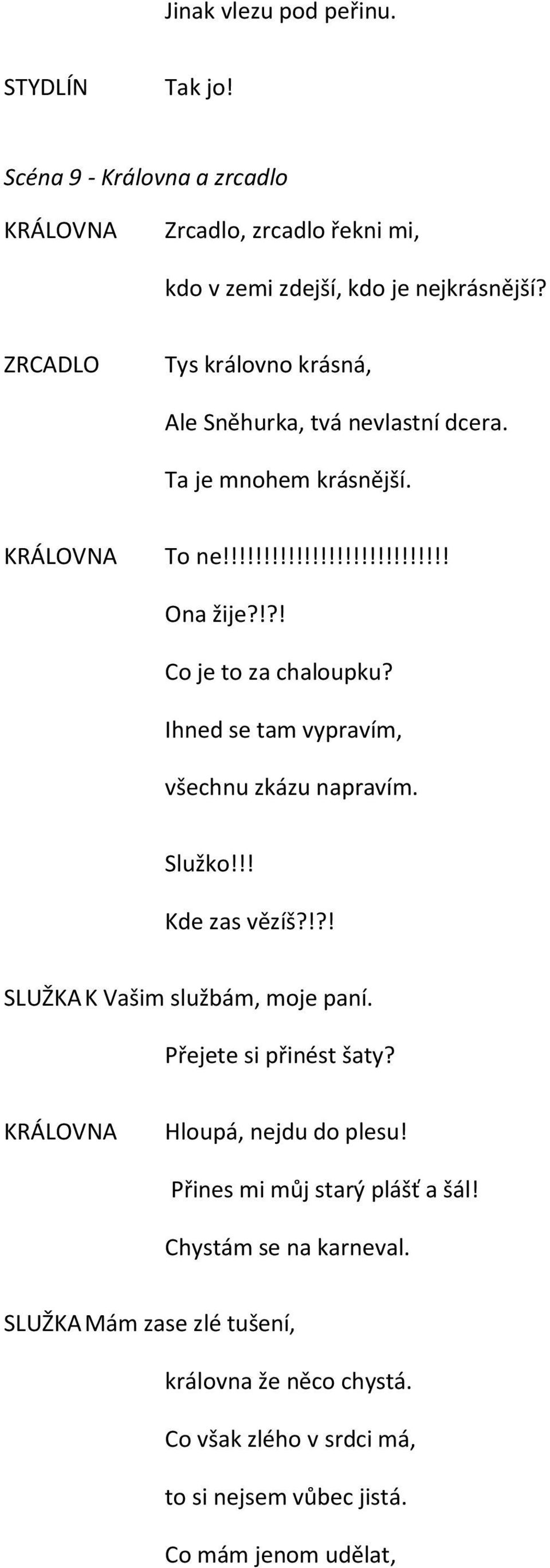 Ihned se tam vypravím, všechnu zkázu napravím. Služko!!! Kde zas vězíš?!?! SLUŽKA K Vašim službám, moje paní. Přejete si přinést šaty?