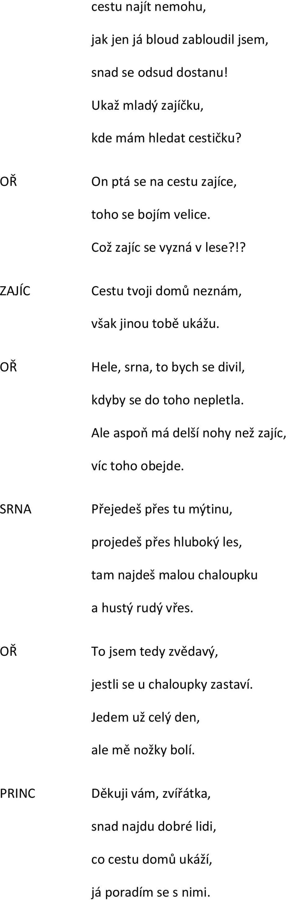 OŘ Hele, srna, to bych se divil, kdyby se do toho nepletla. Ale aspoň má delší nohy než zajíc, víc toho obejde.