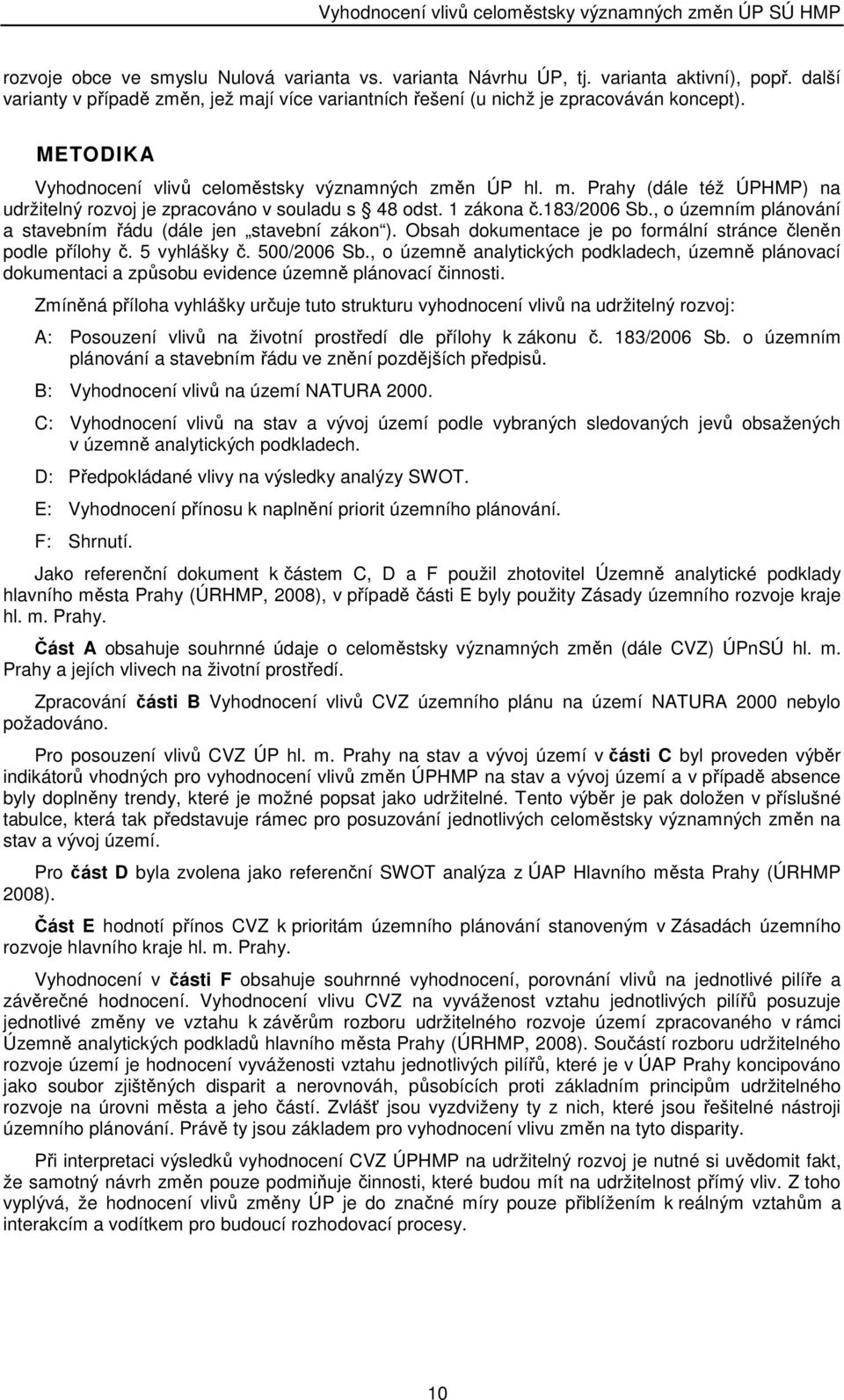 , o územním plánování a stavebním řádu (dále jen stavební zákon ). Obsah dokumentace je po formální stránce členěn podle přílohy č. 5 vyhlášky č. 500/2006 Sb.