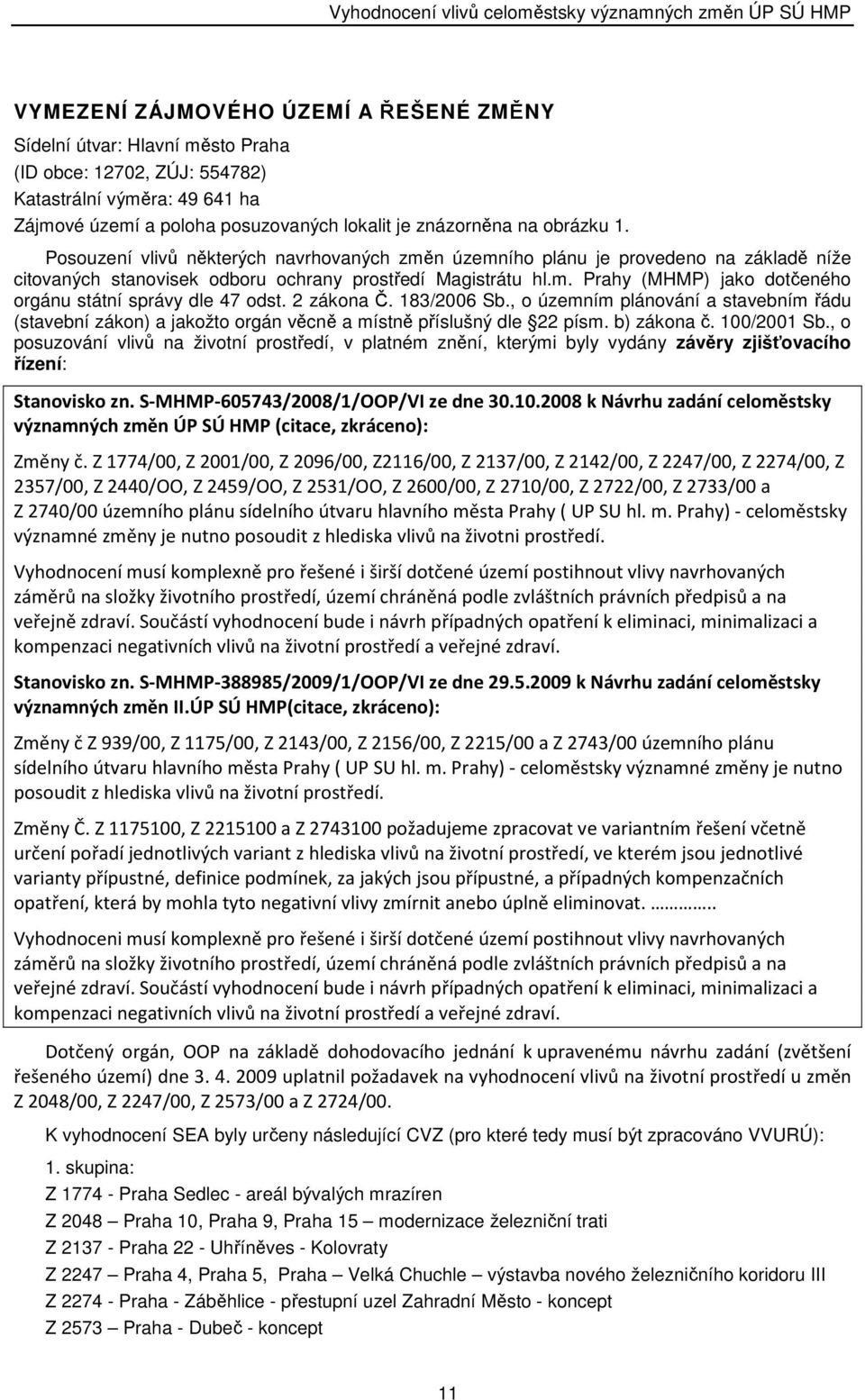 2 zákona Č. 183/2006 Sb., o územním plánování a stavebním řádu (stavební zákon) a jakožto orgán věcně a místně příslušný dle 22 písm. b) zákona č. 100/2001 Sb.