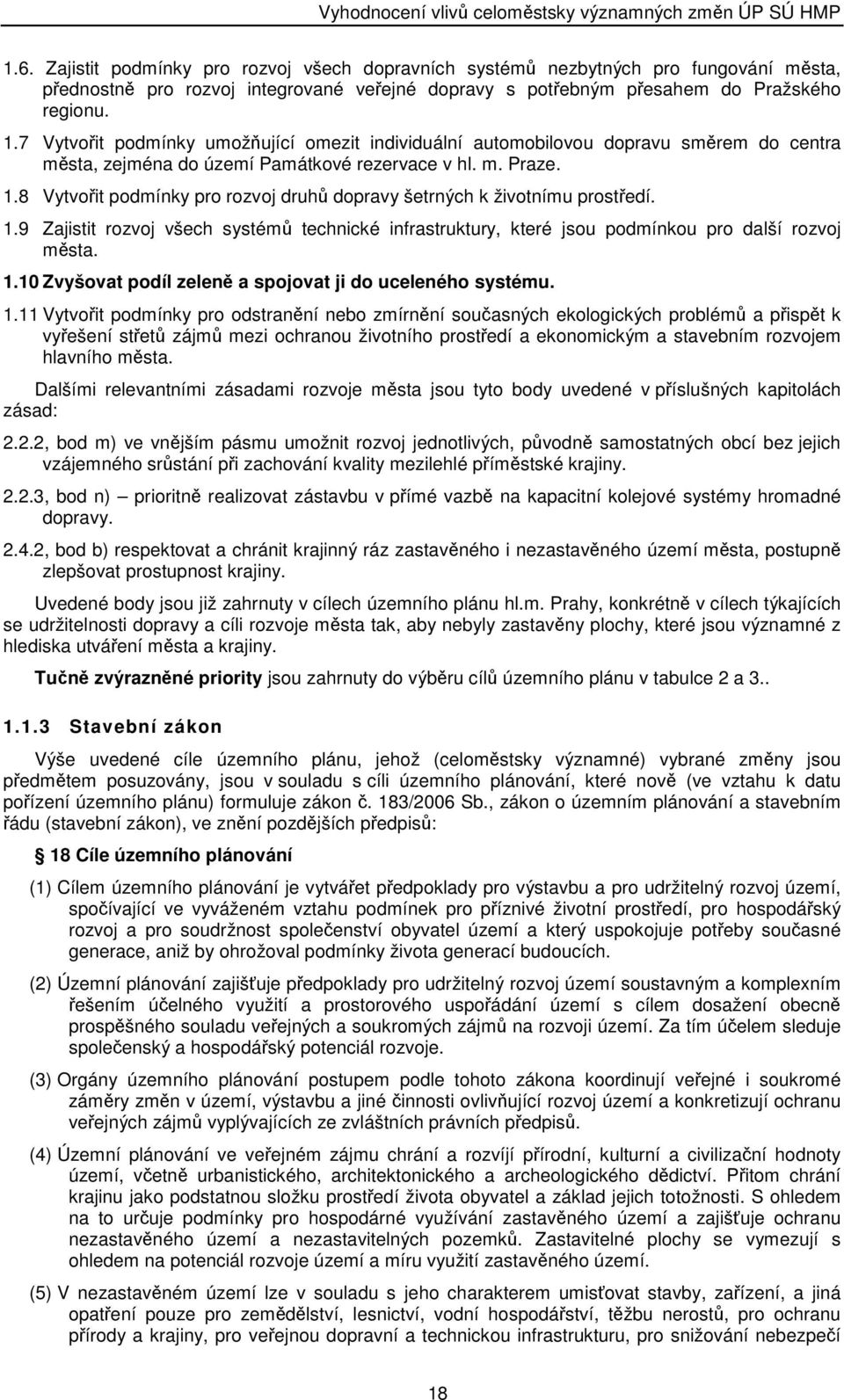 8 Vytvořit podmínky pro rozvoj druhů dopravy šetrných k životnímu prostředí. 1.9 Zajistit rozvoj všech systémů technické infrastruktury, které jsou podmínkou pro další rozvoj města. 1.10 Zvyšovat podíl zeleně a spojovat ji do uceleného systému.