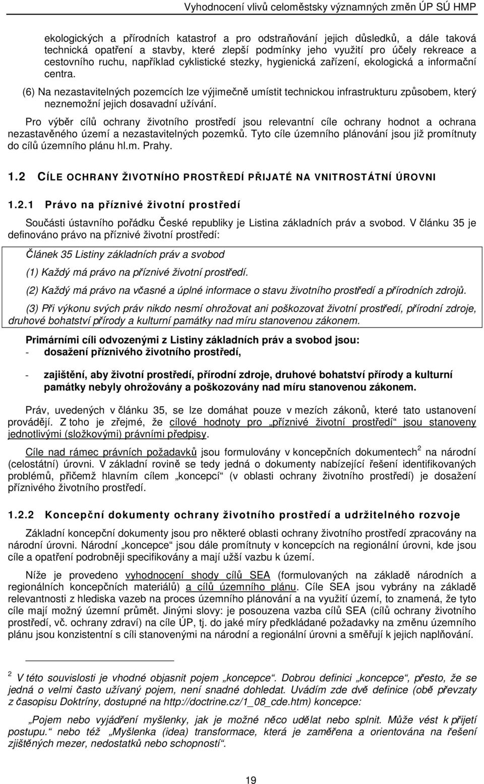 (6) Na nezastavitelných pozemcích lze výjimečně umístit technickou infrastrukturu způsobem, který neznemožní jejich dosavadní užívání.