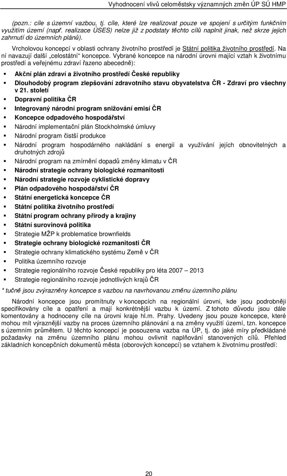 Vrcholovou koncepcí v oblasti ochrany životního prostředí je Státní politika životního prostředí. Na ní navazují další celostátní koncepce.