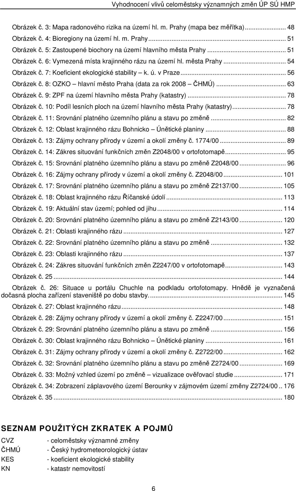 .. 56 Obrázek č. 8: OZKO hlavní město Praha (data za rok 2008 ČHMÚ)... 63 Obrázek č. 9: ZPF na území hlavního města Prahy (katastry)... 78 Obrázek č.