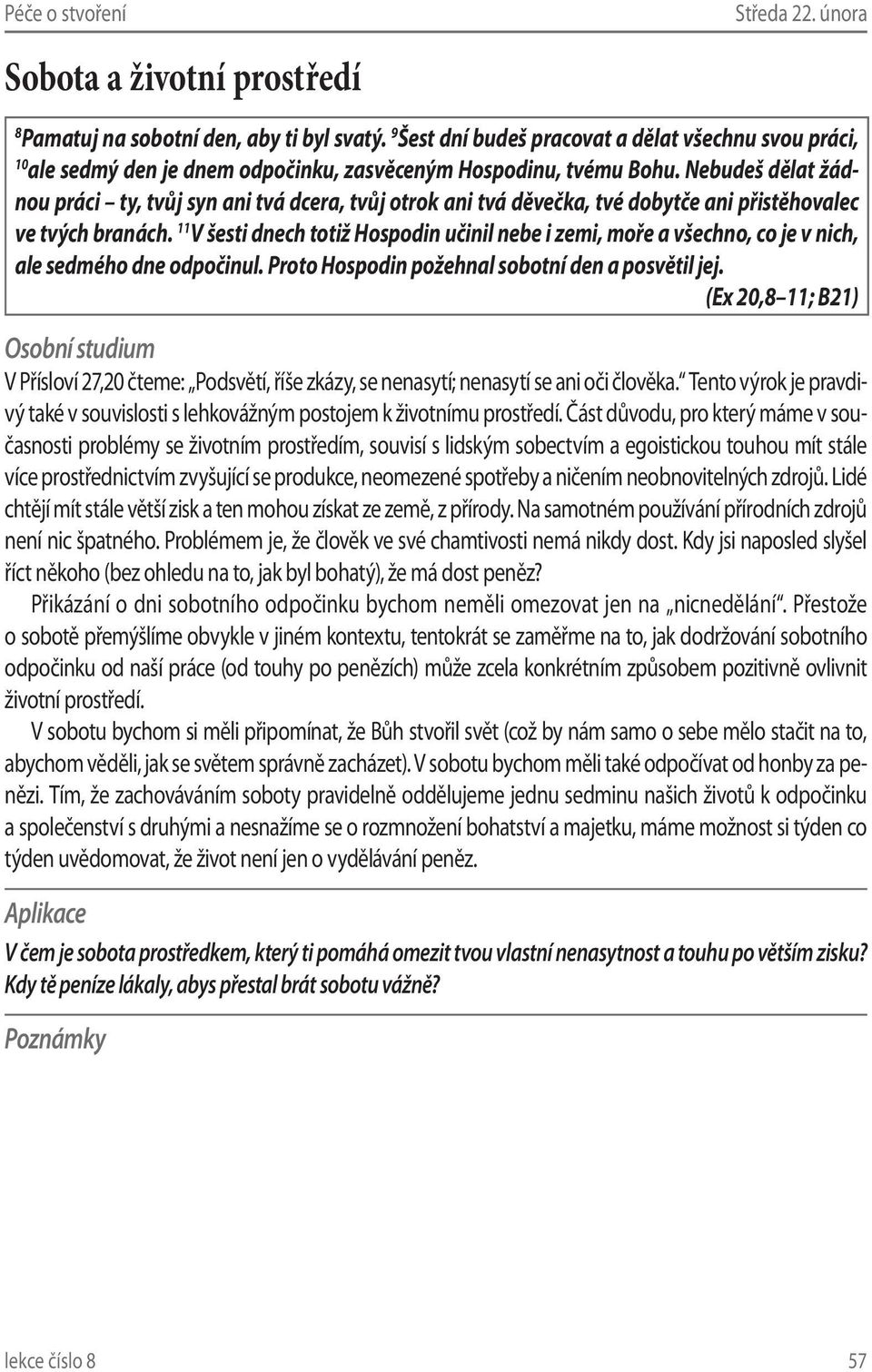 Nebudeš dělat žádnou práci ty, tvůj syn ani tvá dcera, tvůj otrok ani tvá děvečka, tvé dobytče ani přistěhovalec ve tvých branách.