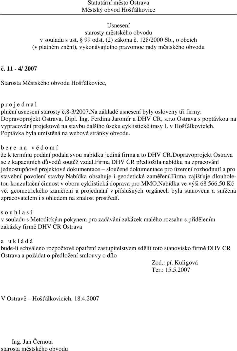 firma DHV CR předložila nabídku na zpracování jednostupňové projektové dokumentace sloučené dokumentace pro územní rozhodnutí a pro stavební povolení stavby.nabídka obsahuje i geodetické zaměření.