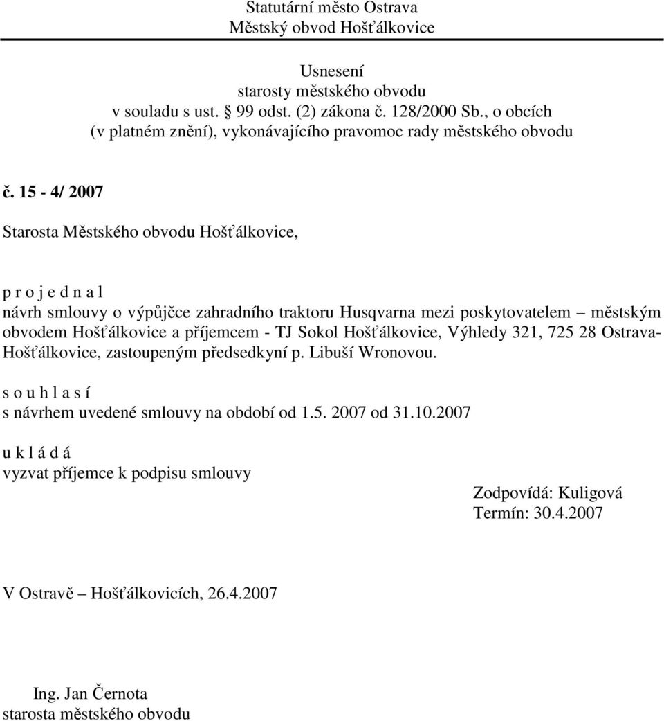 předsedkyní p. Libuší Wronovou. s návrhem uvedené smlouvy na období od 1.5. 2007 od 31.10.