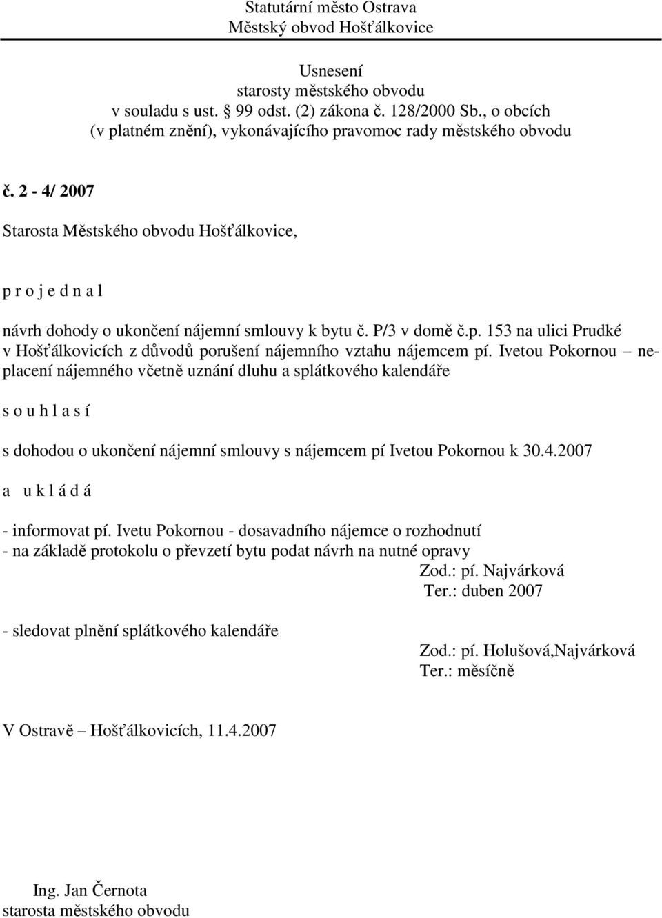 Ivetou Pokornou neplacení nájemného včetně uznání dluhu a splátkového kalendáře s dohodou o ukončení nájemní smlouvy s nájemcem pí Ivetou Pokornou k 30.4.