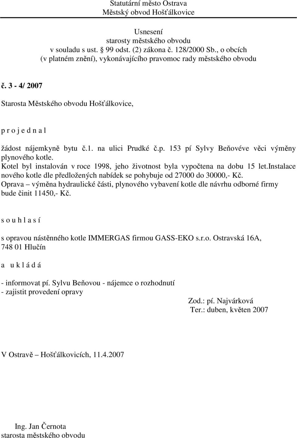 instalace nového kotle dle předložených nabídek se pohybuje od 27000 do 30000,- Kč.