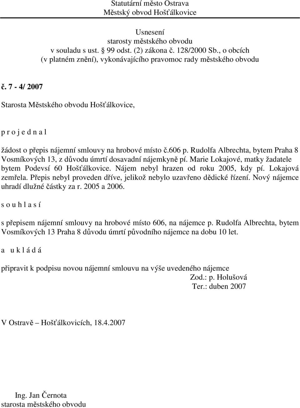 Přepis nebyl proveden dříve, jelikož nebylo uzavřeno dědické řízení. Nový nájemce uhradí dlužné částky za r. 2005 a 2006.