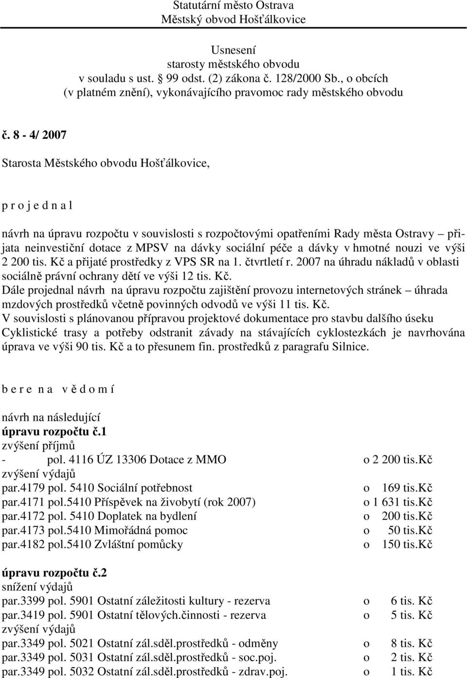 Dále projednal návrh na úpravu rozpočtu zajištění provozu internetových stránek úhrada mzdových prostředků včetně povinných odvodů ve výši 11 tis. Kč.