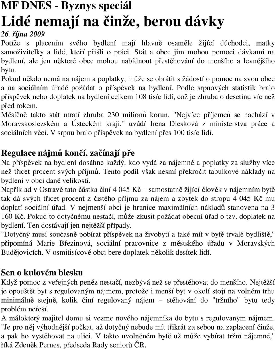 Pokud někdo nemá na nájem a poplatky, může se obrátit s žádostí o pomoc na svou obec a na sociálním úřadě požádat o příspěvek na bydlení.