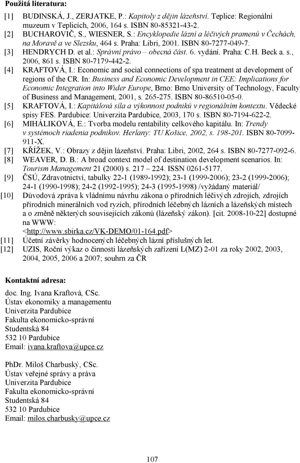 s., 2006, 861 s. ISBN 80-7179-442-2. [4] KRAFTOVÁ, I.: Economic and social connections of spa treatment at development of regions of the CR.