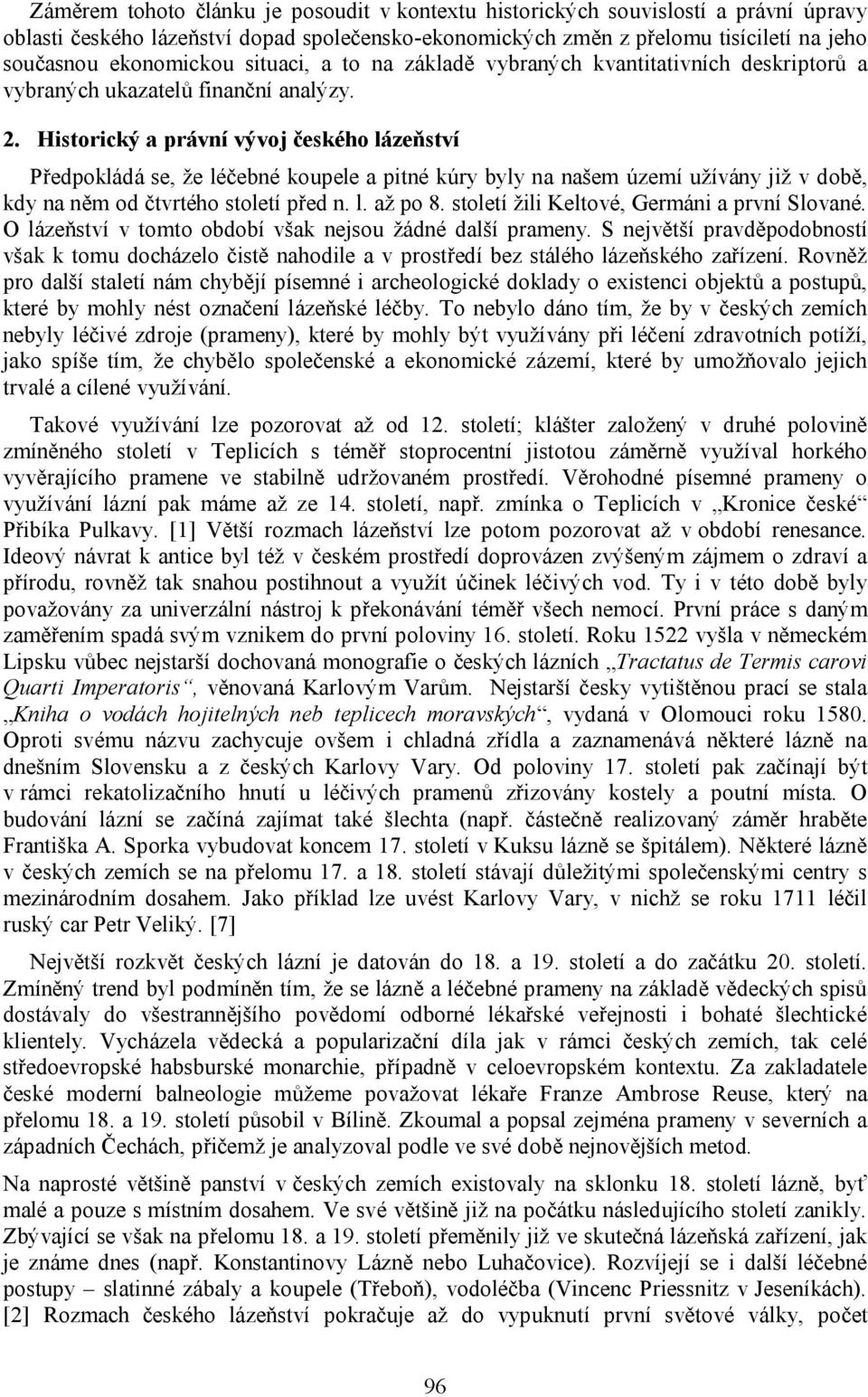 Historický a právní vývoj českého lázeňství Předpokládá se, že léčebné koupele a pitné kúry byly na našem území užívány již v době, kdy na něm od čtvrtého století před n. l. až po 8.