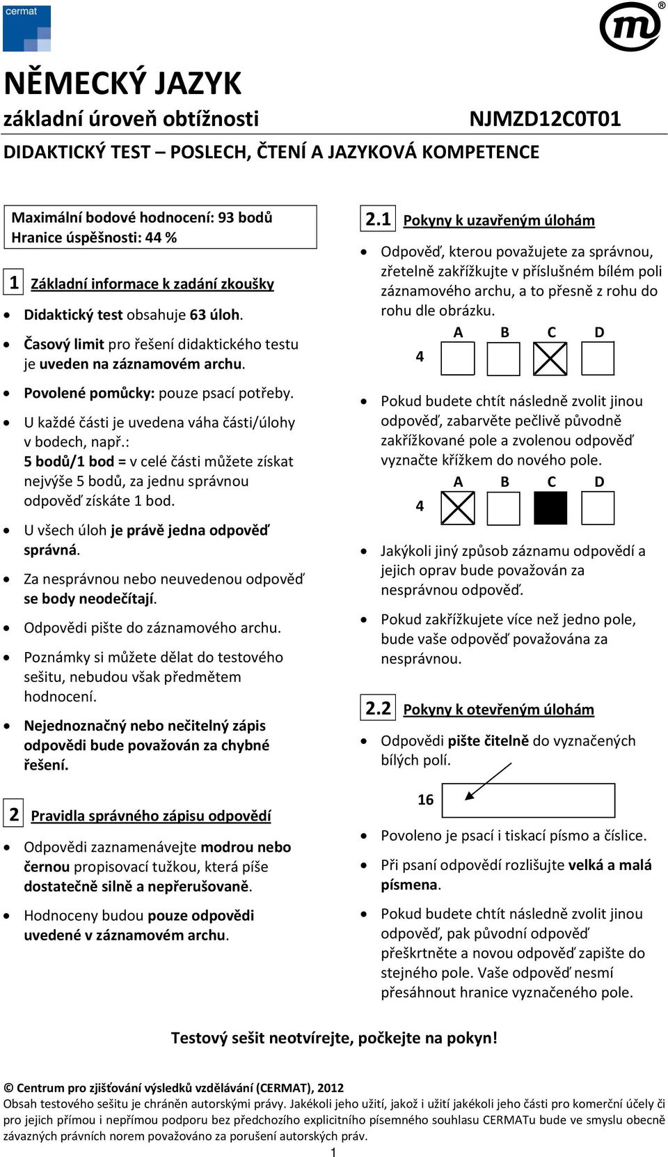 U každé části je uvedena váha části/úlohy v bodech, např.: 5 bodů/1 bod = v celé části můžete získat nejvýše 5 bodů, za jednu správnou odpověď získáte 1 bod.