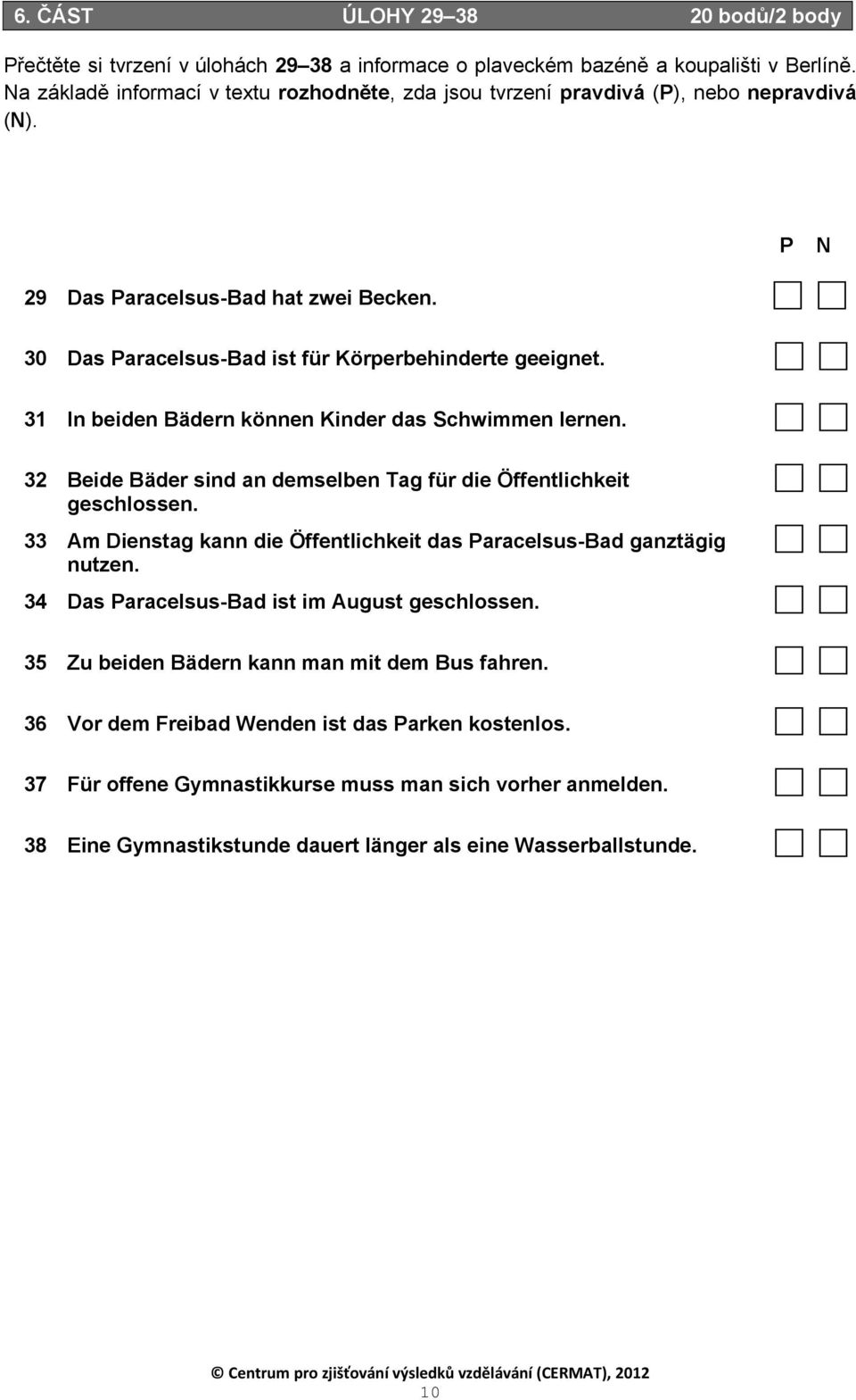 31 In beiden Bädern können Kinder das Schwimmen lernen. 32 Beide Bäder sind an demselben Tag für die Öffentlichkeit geschlossen.