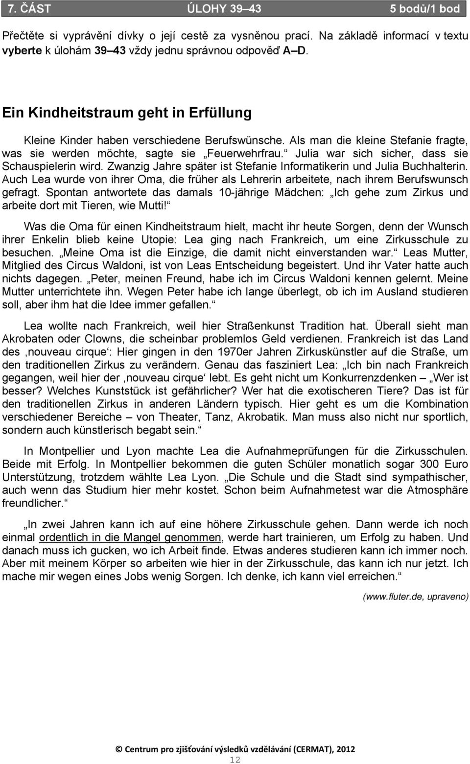 Julia war sich sicher, dass sie Schauspielerin wird. Zwanzig Jahre später ist Stefanie Informatikerin und Julia Buchhalterin.