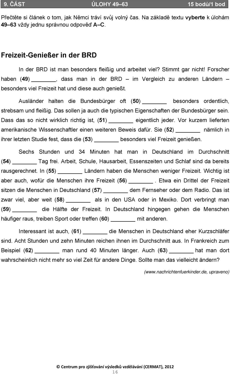 Forscher haben (49), dass man in der BRD im Vergleich zu anderen Ländern besonders viel Freizeit hat und diese auch genießt.