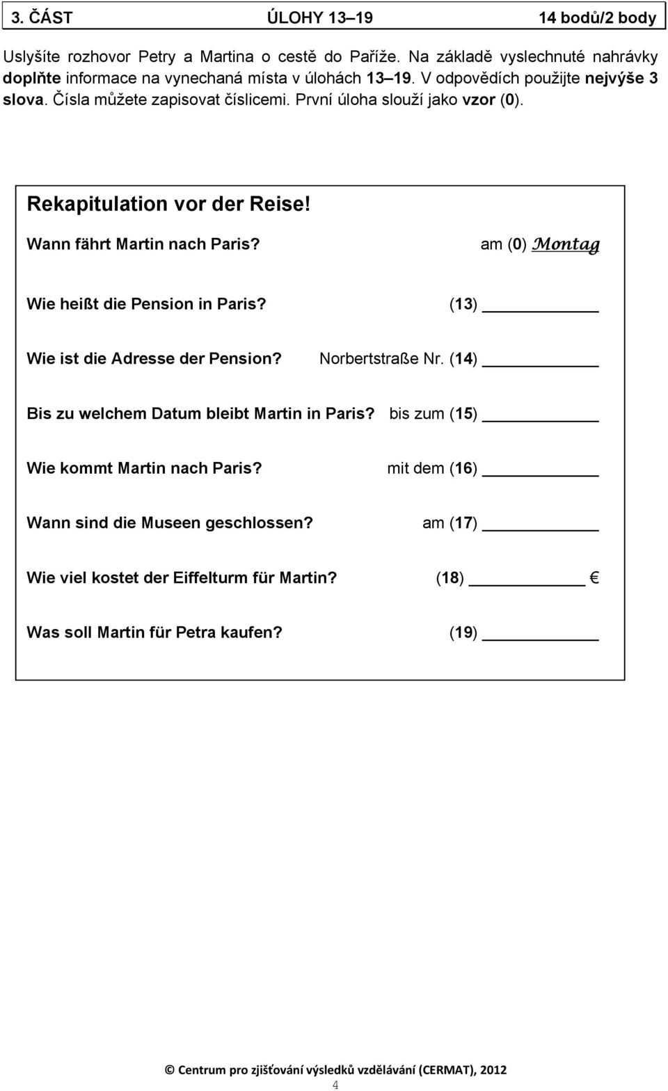 První úloha slouží jako vzor (0). Rekapitulation vor der Reise! Wann fährt Martin nach Paris? am (0) Montag Wie heißt die Pension in Paris?